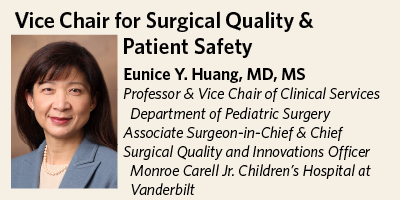 Eunice Y. Huang, MD, MS, Professor & Vice Chair of Clinical Services, Department of Pediatric Surgery, Surgical Quality and Innovations Officer,  Monroe Carell Jr. Children's Hospital at Vanderbilt